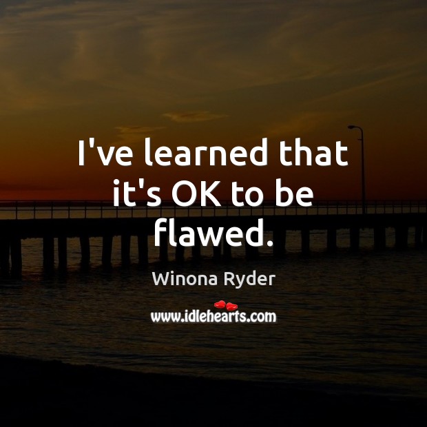 I’ve learned that it’s OK to be flawed. Winona Ryder Picture Quote