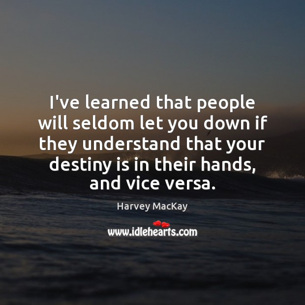 I’ve learned that people will seldom let you down if they understand Harvey MacKay Picture Quote