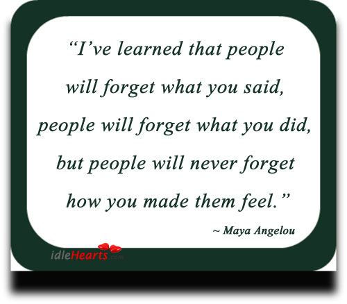 I’ve learned that people will never forget how you made them feel Maya Angelou Picture Quote