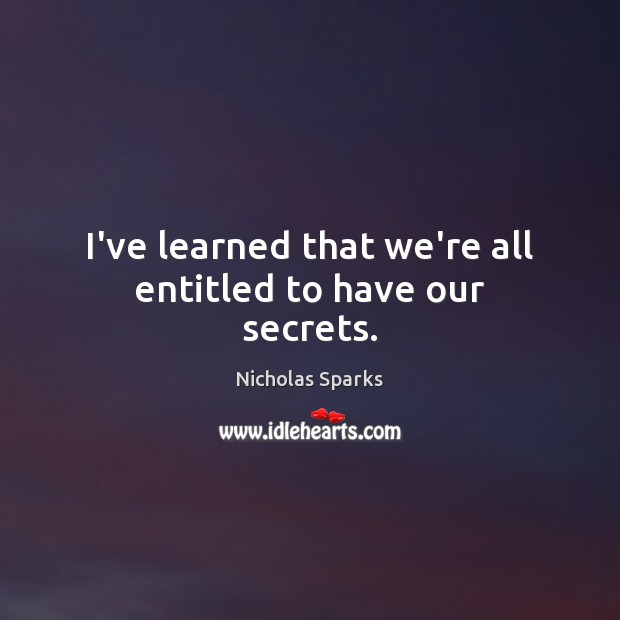 I’ve learned that we’re all entitled to have our secrets. Nicholas Sparks Picture Quote