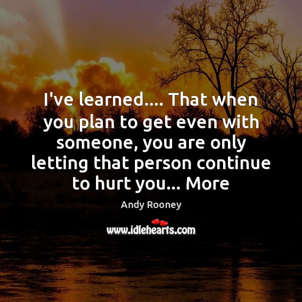 I’ve learned…. That when you plan to get even with someone, you Andy Rooney Picture Quote