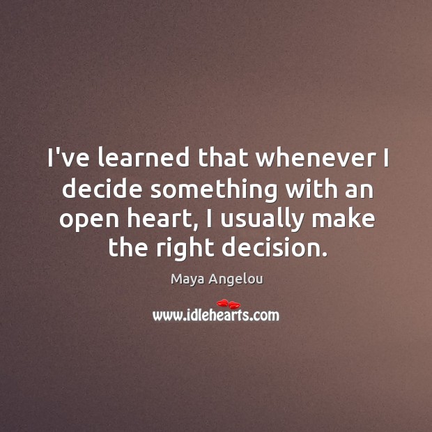 I’ve learned that whenever I decide something with an open heart, I Image