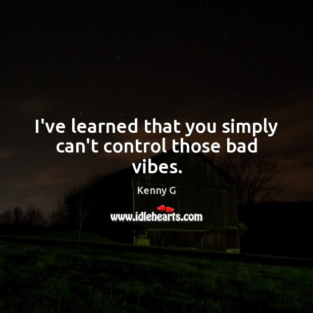 I’ve learned that you simply can’t control those bad vibes. Image