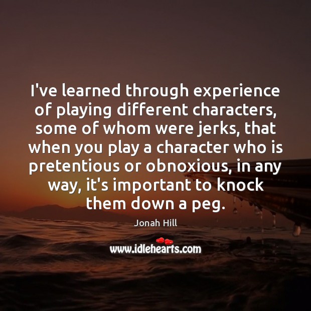I’ve learned through experience of playing different characters, some of whom were Image