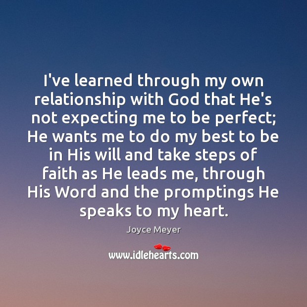 I’ve learned through my own relationship with God that He’s not expecting Joyce Meyer Picture Quote