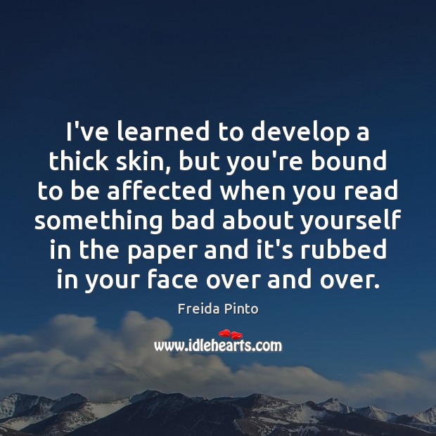I’ve learned to develop a thick skin, but you’re bound to be Freida Pinto Picture Quote