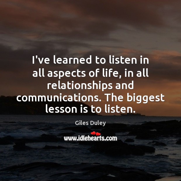 I’ve learned to listen in all aspects of life, in all relationships Giles Duley Picture Quote