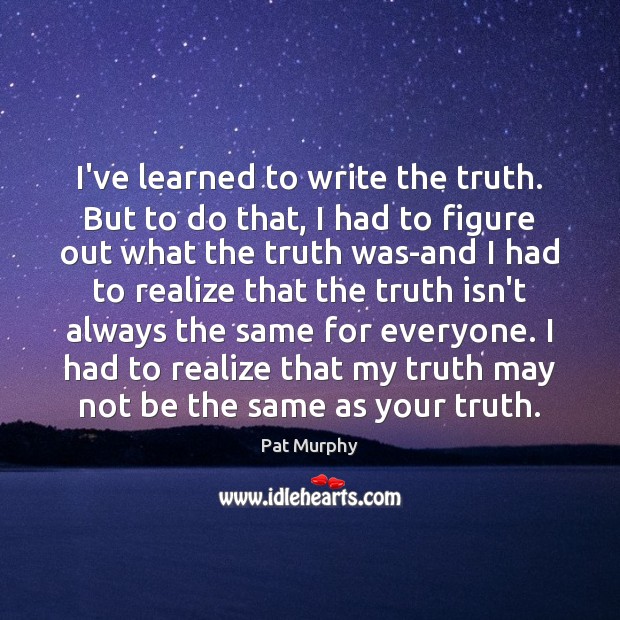 I’ve learned to write the truth. But to do that, I had Image