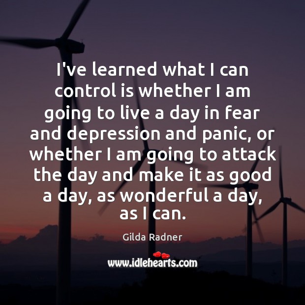 I’ve learned what I can control is whether I am going to Gilda Radner Picture Quote