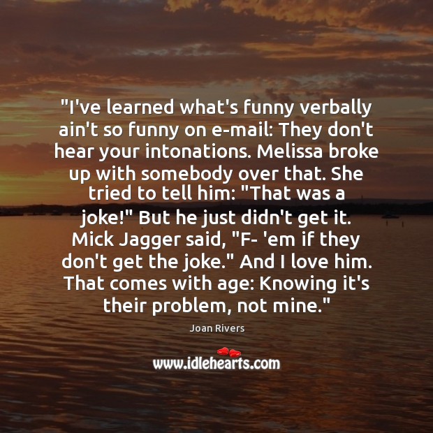 “I’ve learned what’s funny verbally ain’t so funny on e-mail: They don’t Joan Rivers Picture Quote