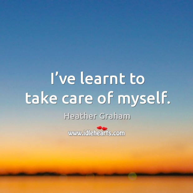 I’ve learnt to take care of myself. Image