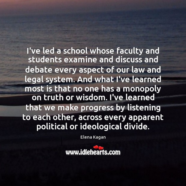I’ve led a school whose faculty and students examine and discuss and Elena Kagan Picture Quote