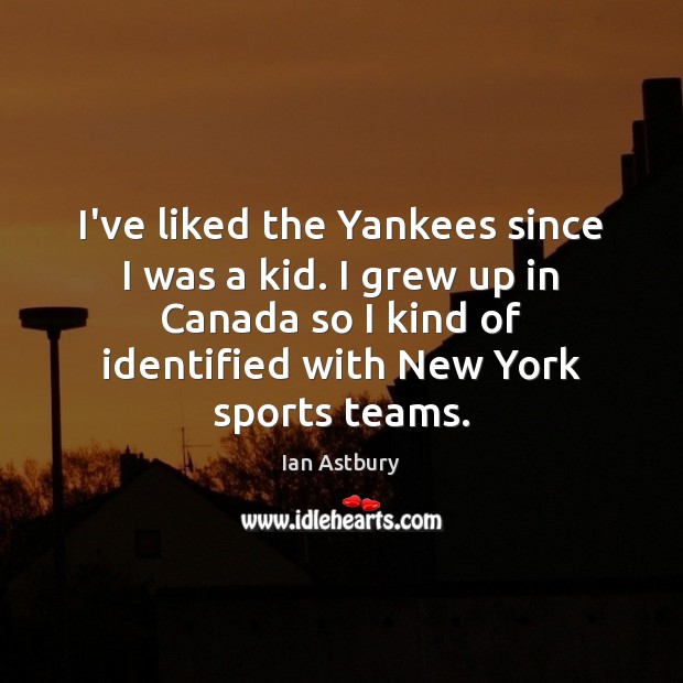 I’ve liked the Yankees since I was a kid. I grew up Ian Astbury Picture Quote