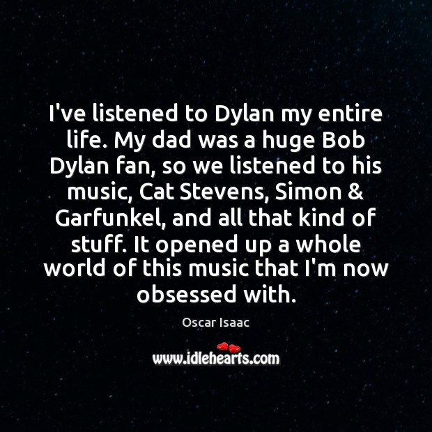 I’ve listened to Dylan my entire life. My dad was a huge Oscar Isaac Picture Quote
