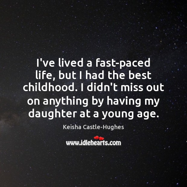 I’ve lived a fast-paced life, but I had the best childhood. I Image