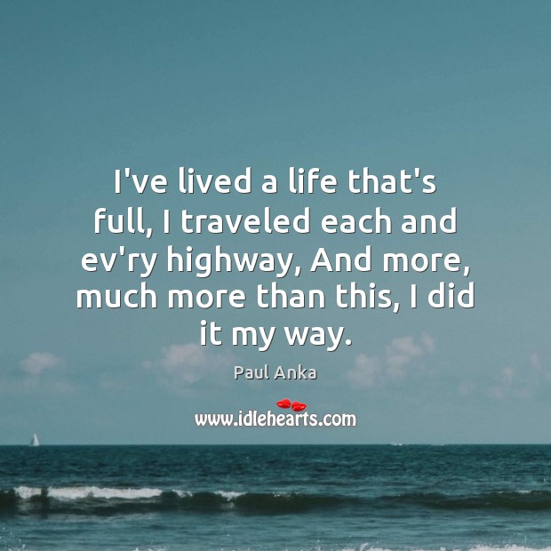 I’ve lived a life that’s full, I traveled each and ev’ry highway, Paul Anka Picture Quote