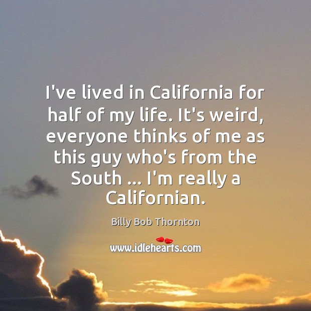 I’ve lived in California for half of my life. It’s weird, everyone Image