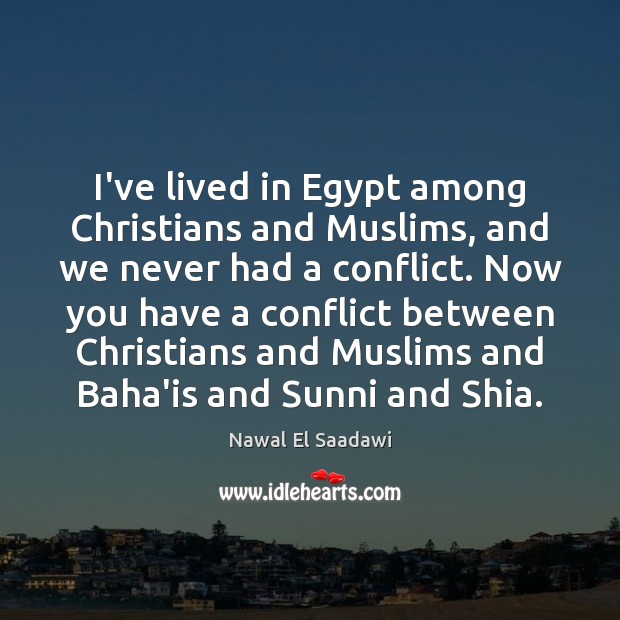 I’ve lived in Egypt among Christians and Muslims, and we never had Nawal El Saadawi Picture Quote