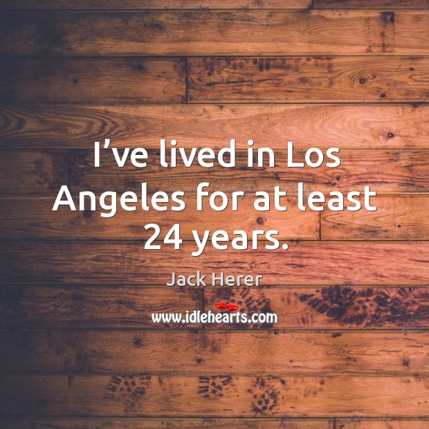 I’ve lived in los angeles for at least 24 years. Jack Herer Picture Quote