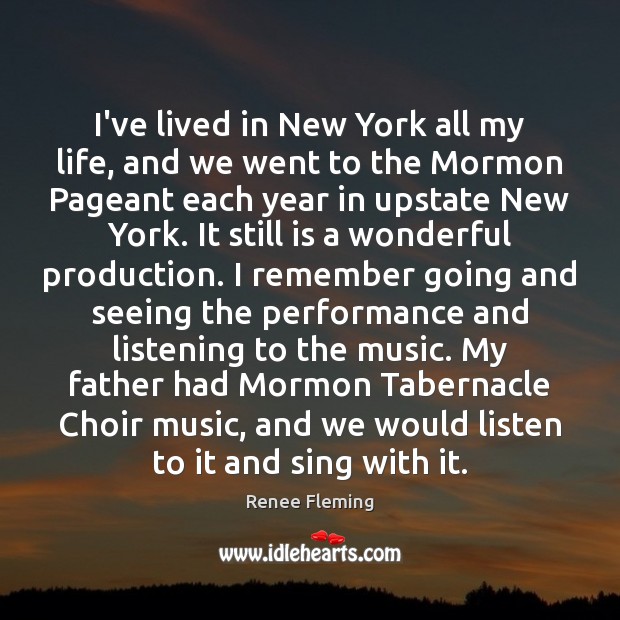I’ve lived in New York all my life, and we went to Renee Fleming Picture Quote