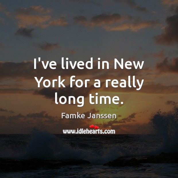 I’ve lived in New York for a really long time. Famke Janssen Picture Quote
