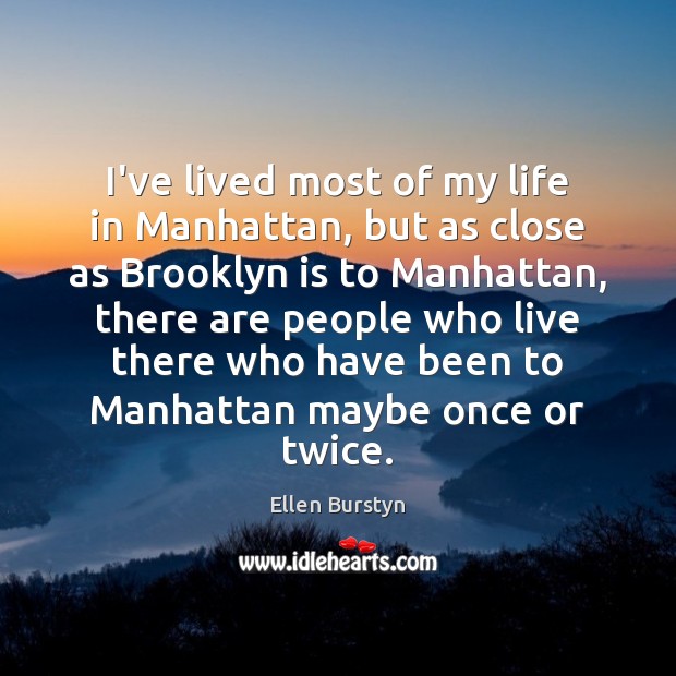 I’ve lived most of my life in Manhattan, but as close as Ellen Burstyn Picture Quote