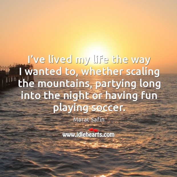 I’ve lived my life the way I wanted to, whether scaling the mountains Image