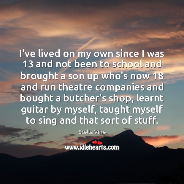 I’ve lived on my own since I was 13 and not been to School Quotes Image