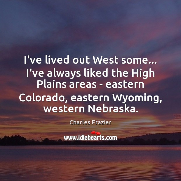 I’ve lived out West some… I’ve always liked the High Plains areas Image