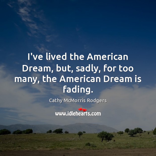 I’ve lived the American Dream, but, sadly, for too many, the American Dream is fading. Dream Quotes Image