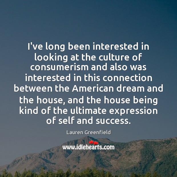I’ve long been interested in looking at the culture of consumerism and Lauren Greenfield Picture Quote