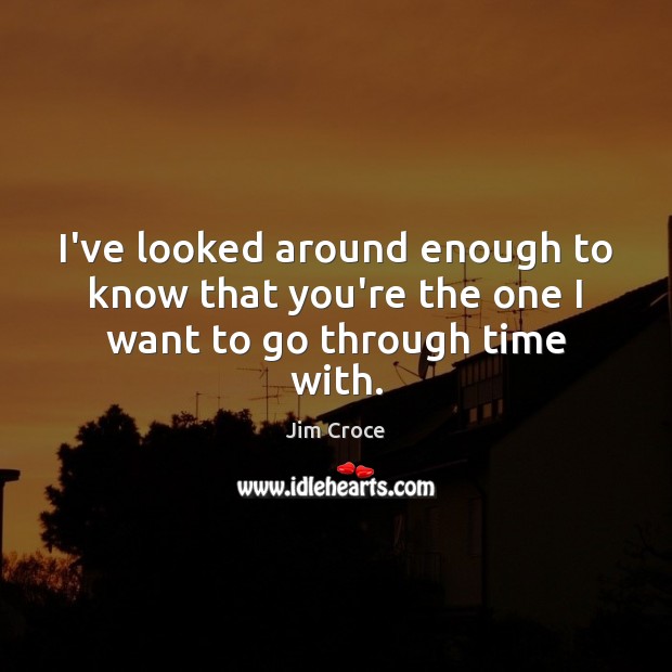 I’ve looked around enough to know that you’re the one I want to go through time with. Image