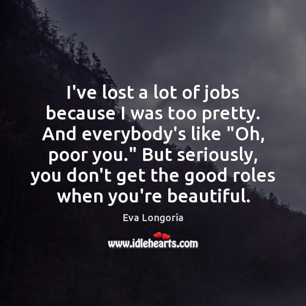 I’ve lost a lot of jobs because I was too pretty. And Image