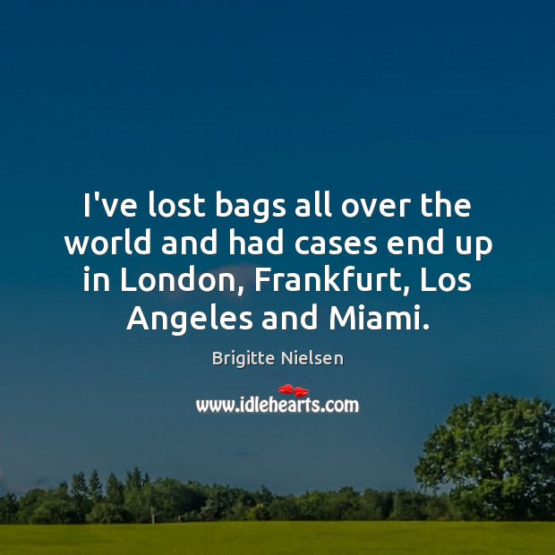 I’ve lost bags all over the world and had cases end up Brigitte Nielsen Picture Quote