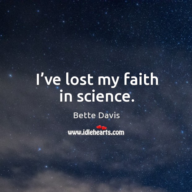 I’ve lost my faith in science. Bette Davis Picture Quote