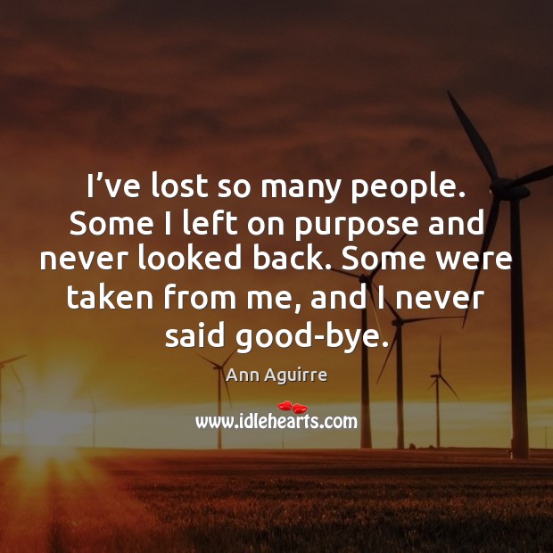 I’ve lost so many people. Some I left on purpose and Ann Aguirre Picture Quote