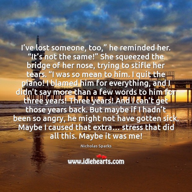 I’ve lost someone, too,” he reminded her. “It’s not the Nicholas Sparks Picture Quote