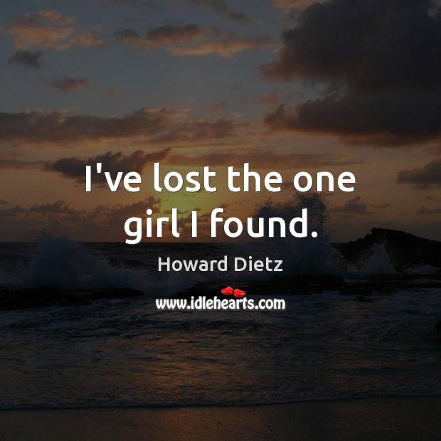 I’ve lost the one girl I found. Howard Dietz Picture Quote