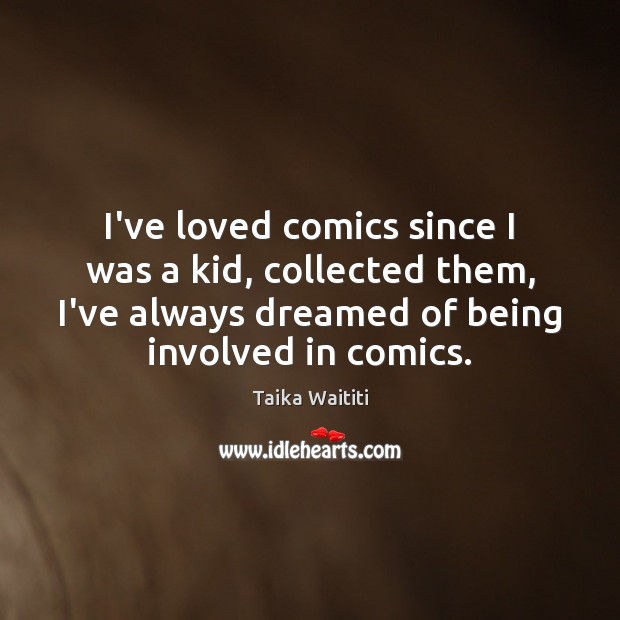 I’ve loved comics since I was a kid, collected them, I’ve always Taika Waititi Picture Quote