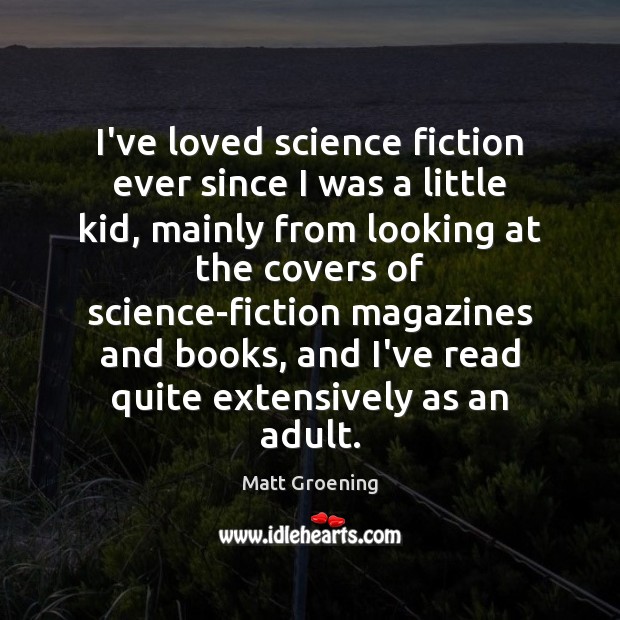 I’ve loved science fiction ever since I was a little kid, mainly Matt Groening Picture Quote