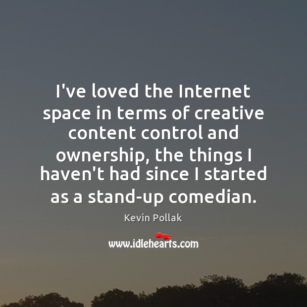 I’ve loved the Internet space in terms of creative content control and Kevin Pollak Picture Quote
