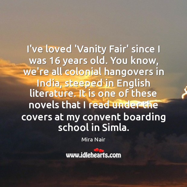 I’ve loved ‘Vanity Fair’ since I was 16 years old. You know, we’re Mira Nair Picture Quote