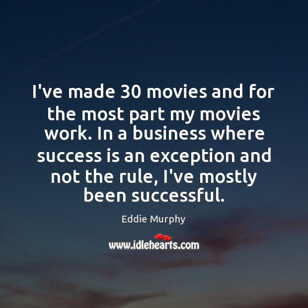 I’ve made 30 movies and for the most part my movies work. In Eddie Murphy Picture Quote
