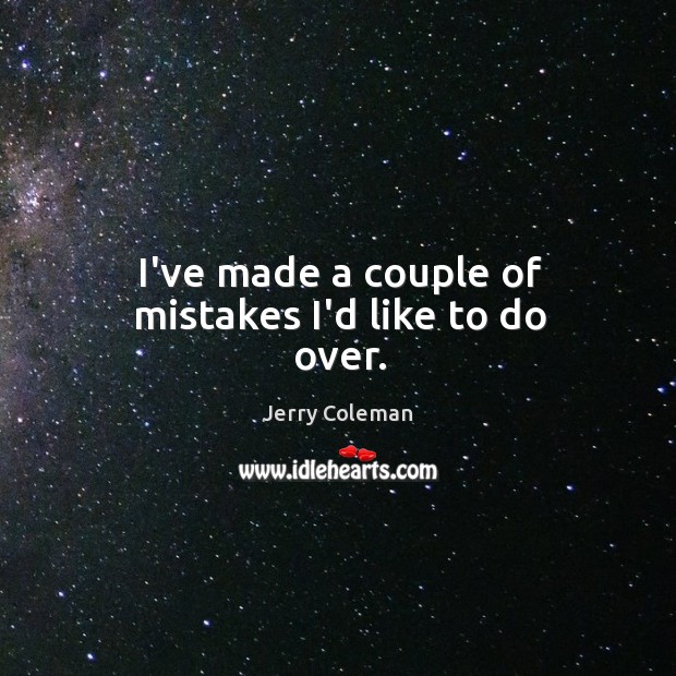 I’ve made a couple of mistakes I’d like to do over. Jerry Coleman Picture Quote