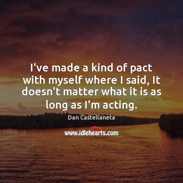 I’ve made a kind of pact with myself where I said, It Dan Castellaneta Picture Quote