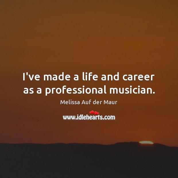 I’ve made a life and career as a professional musician. Melissa Auf der Maur Picture Quote