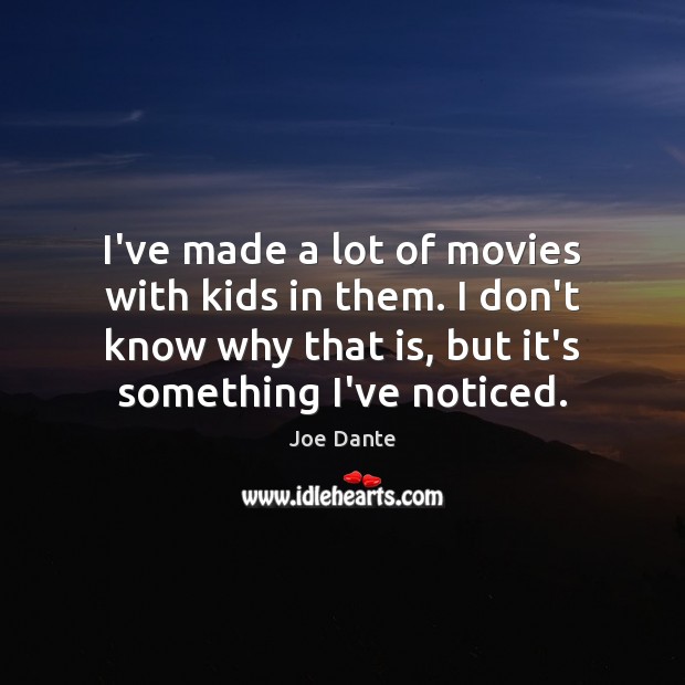 I’ve made a lot of movies with kids in them. I don’t Joe Dante Picture Quote