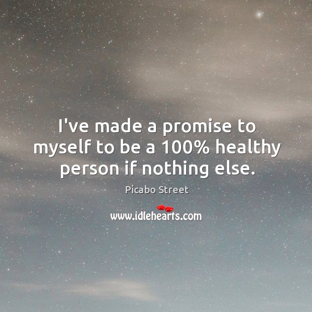 I’ve made a promise to myself to be a 100% healthy person if nothing else. Picabo Street Picture Quote