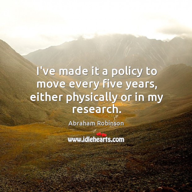 I’ve made it a policy to move every five years, either physically or in my research. Image