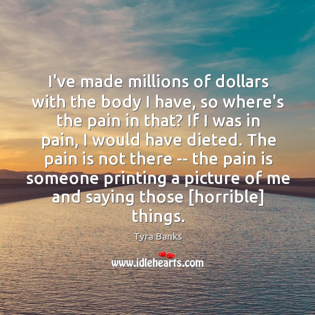 I’ve made millions of dollars with the body I have, so where’s Pain Quotes Image